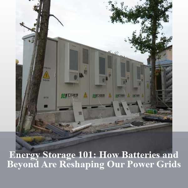 Energy Storage 101: How Batteries and Beyond Are Reshaping Our Power Grids